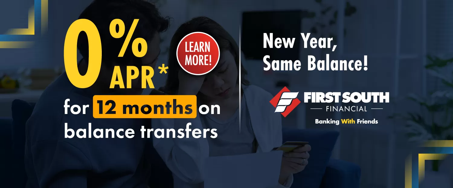 New Year, Same Balance! - 0% Interest for 12 months | First South Financial
